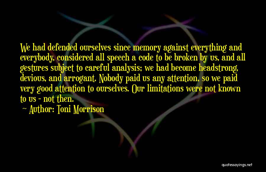 Toni Morrison Quotes: We Had Defended Ourselves Since Memory Against Everything And Everybody, Considered All Speech A Code To Be Broken By Us,