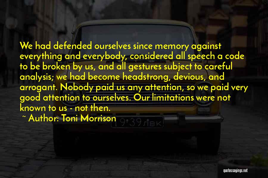 Toni Morrison Quotes: We Had Defended Ourselves Since Memory Against Everything And Everybody, Considered All Speech A Code To Be Broken By Us,