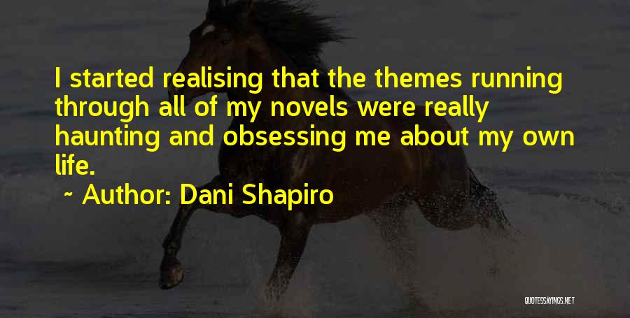 Dani Shapiro Quotes: I Started Realising That The Themes Running Through All Of My Novels Were Really Haunting And Obsessing Me About My