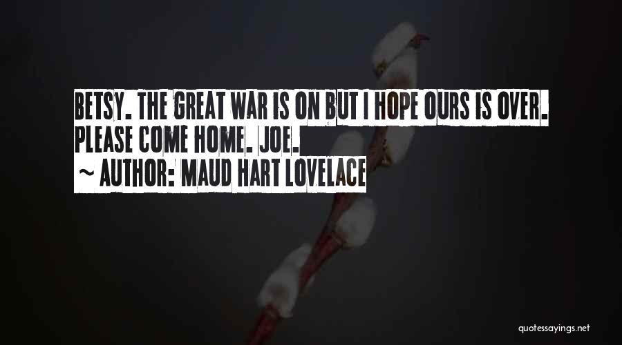 Maud Hart Lovelace Quotes: Betsy. The Great War Is On But I Hope Ours Is Over. Please Come Home. Joe.