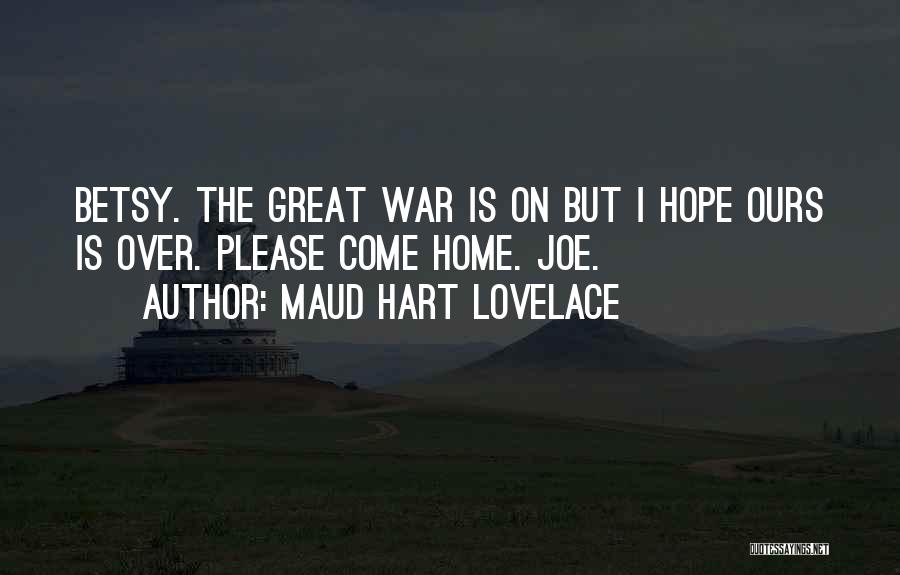 Maud Hart Lovelace Quotes: Betsy. The Great War Is On But I Hope Ours Is Over. Please Come Home. Joe.
