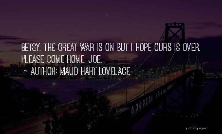 Maud Hart Lovelace Quotes: Betsy. The Great War Is On But I Hope Ours Is Over. Please Come Home. Joe.