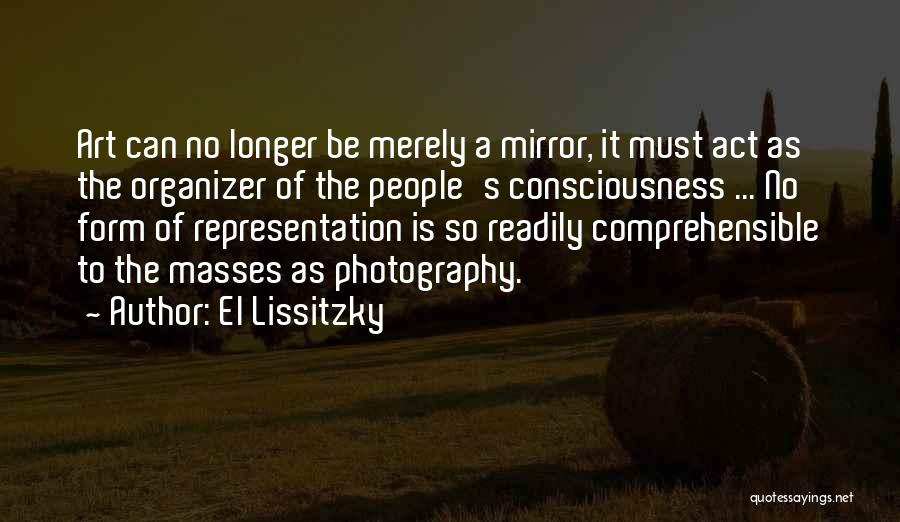 El Lissitzky Quotes: Art Can No Longer Be Merely A Mirror, It Must Act As The Organizer Of The People's Consciousness ... No