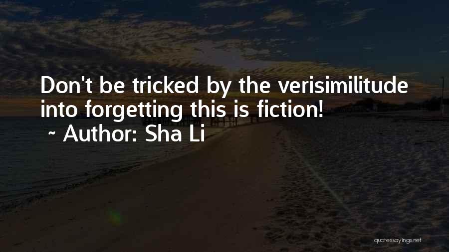 Sha Li Quotes: Don't Be Tricked By The Verisimilitude Into Forgetting This Is Fiction!