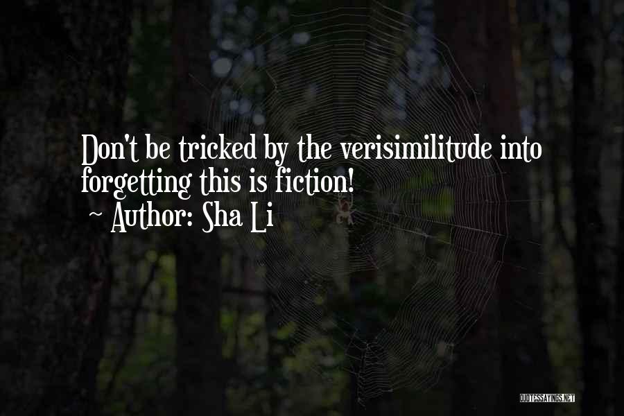 Sha Li Quotes: Don't Be Tricked By The Verisimilitude Into Forgetting This Is Fiction!