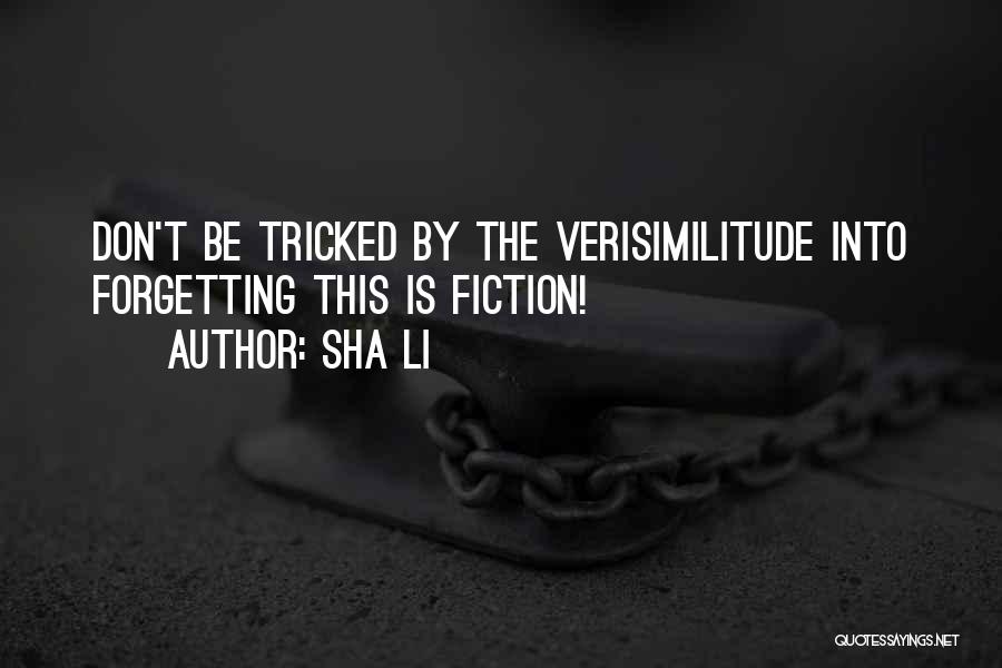 Sha Li Quotes: Don't Be Tricked By The Verisimilitude Into Forgetting This Is Fiction!