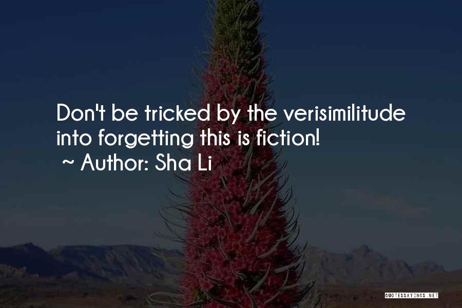 Sha Li Quotes: Don't Be Tricked By The Verisimilitude Into Forgetting This Is Fiction!