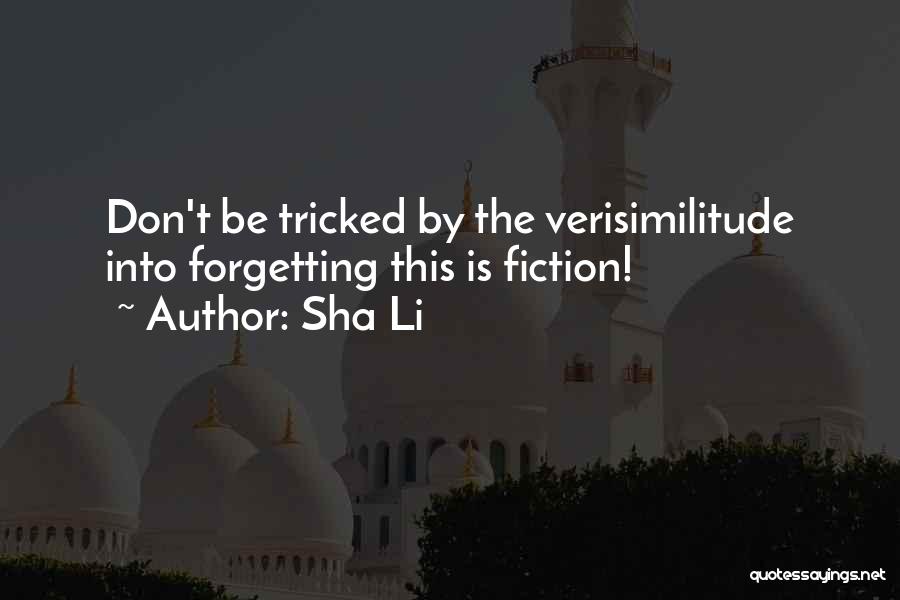 Sha Li Quotes: Don't Be Tricked By The Verisimilitude Into Forgetting This Is Fiction!