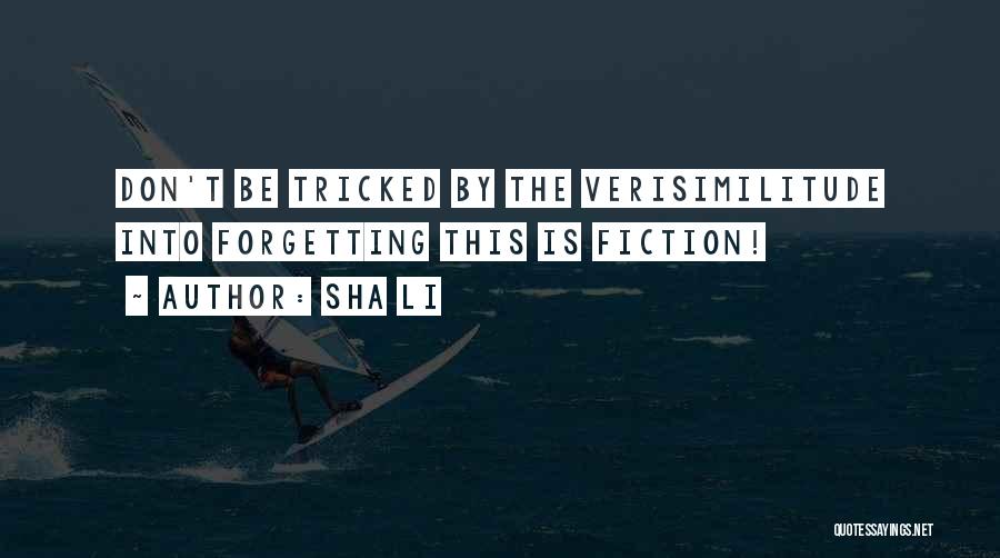 Sha Li Quotes: Don't Be Tricked By The Verisimilitude Into Forgetting This Is Fiction!