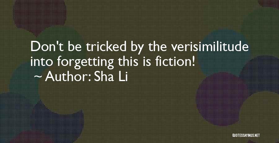 Sha Li Quotes: Don't Be Tricked By The Verisimilitude Into Forgetting This Is Fiction!