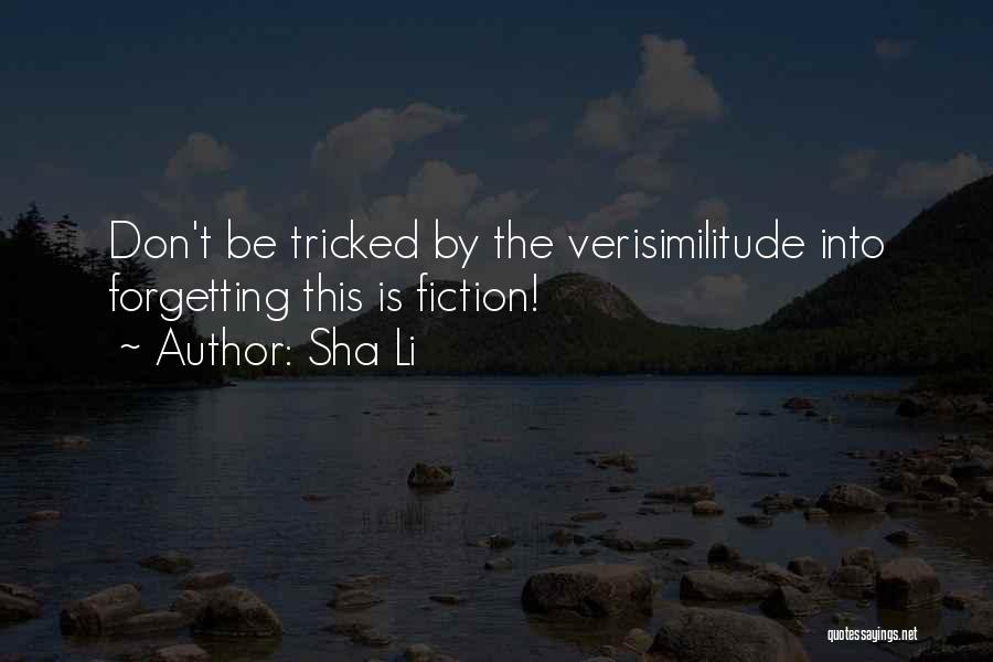 Sha Li Quotes: Don't Be Tricked By The Verisimilitude Into Forgetting This Is Fiction!