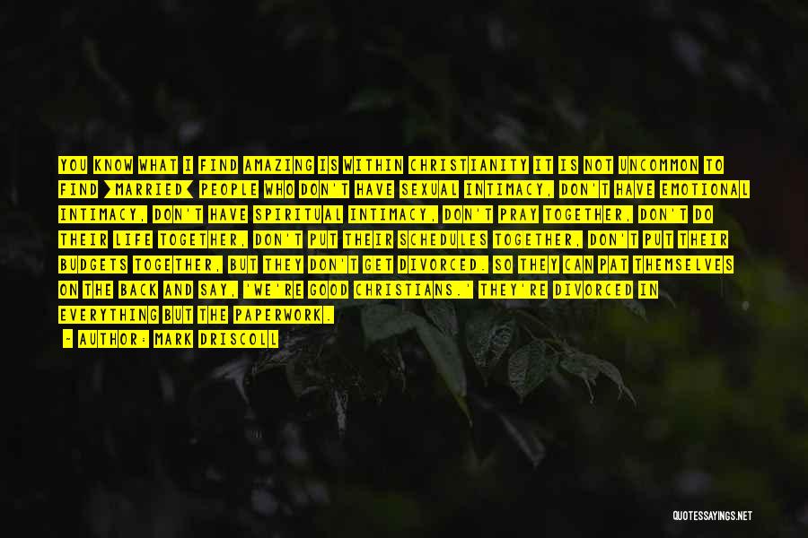 Mark Driscoll Quotes: You Know What I Find Amazing Is Within Christianity It Is Not Uncommon To Find [married] People Who Don't Have