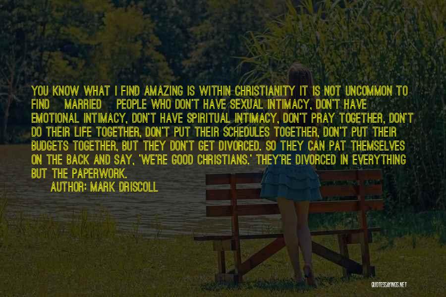 Mark Driscoll Quotes: You Know What I Find Amazing Is Within Christianity It Is Not Uncommon To Find [married] People Who Don't Have