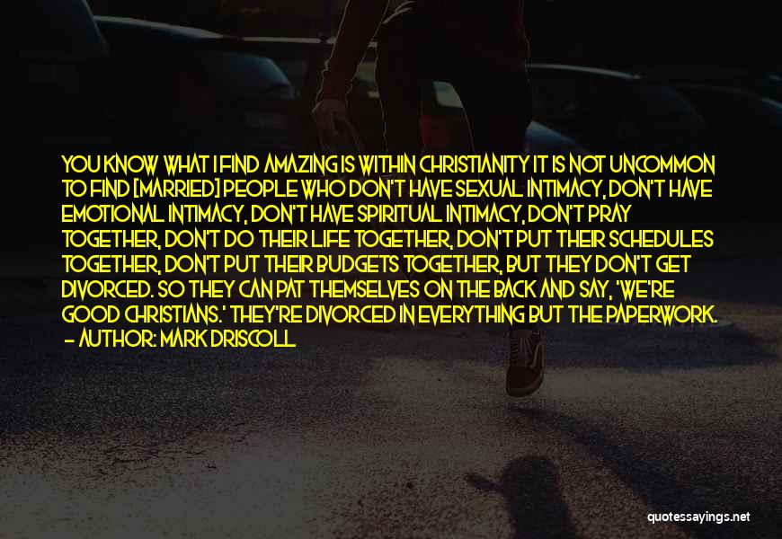 Mark Driscoll Quotes: You Know What I Find Amazing Is Within Christianity It Is Not Uncommon To Find [married] People Who Don't Have