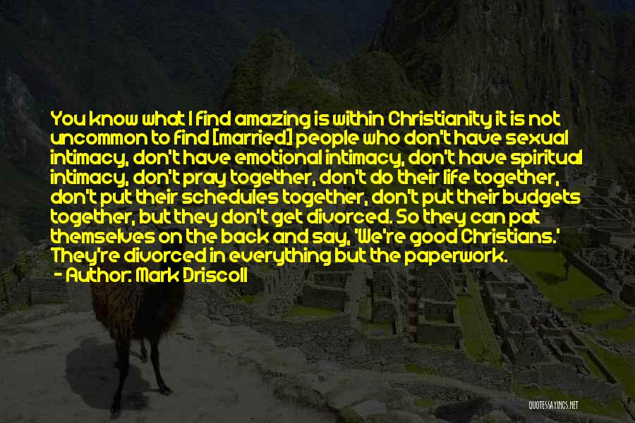 Mark Driscoll Quotes: You Know What I Find Amazing Is Within Christianity It Is Not Uncommon To Find [married] People Who Don't Have