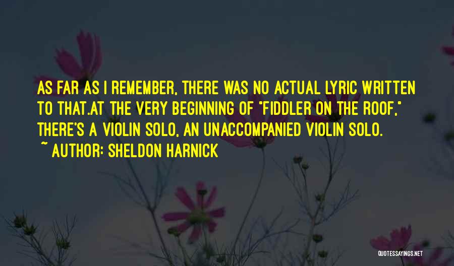 Sheldon Harnick Quotes: As Far As I Remember, There Was No Actual Lyric Written To That.at The Very Beginning Of Fiddler On The