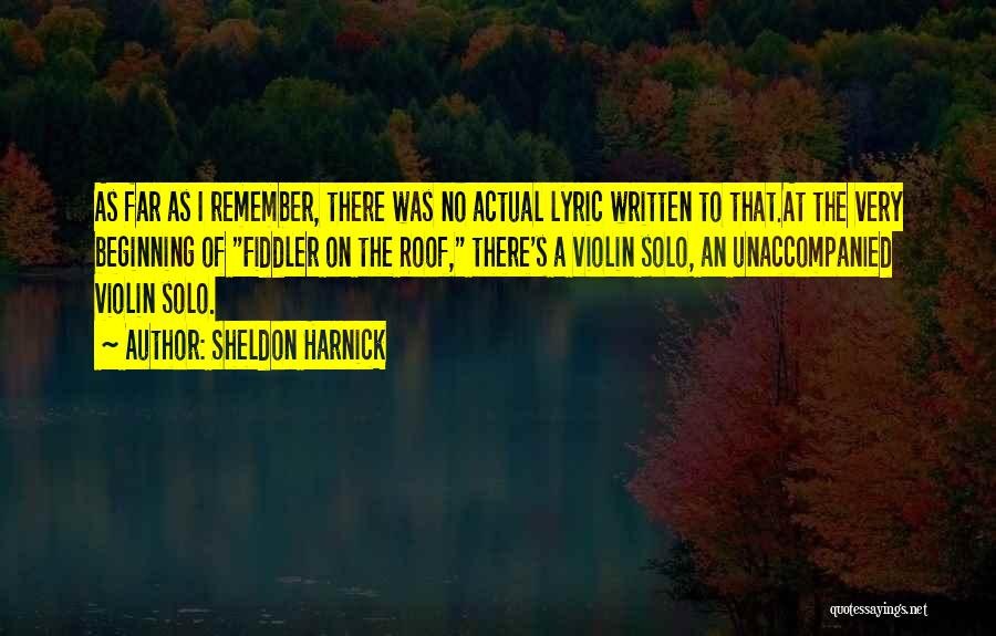 Sheldon Harnick Quotes: As Far As I Remember, There Was No Actual Lyric Written To That.at The Very Beginning Of Fiddler On The