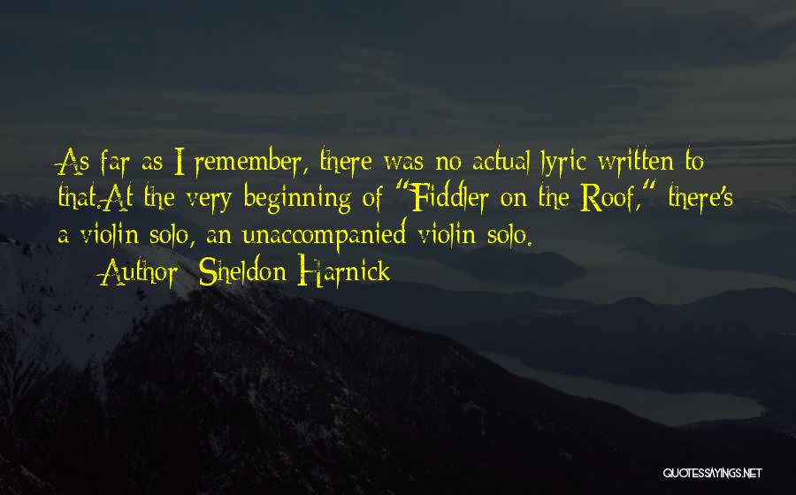 Sheldon Harnick Quotes: As Far As I Remember, There Was No Actual Lyric Written To That.at The Very Beginning Of Fiddler On The