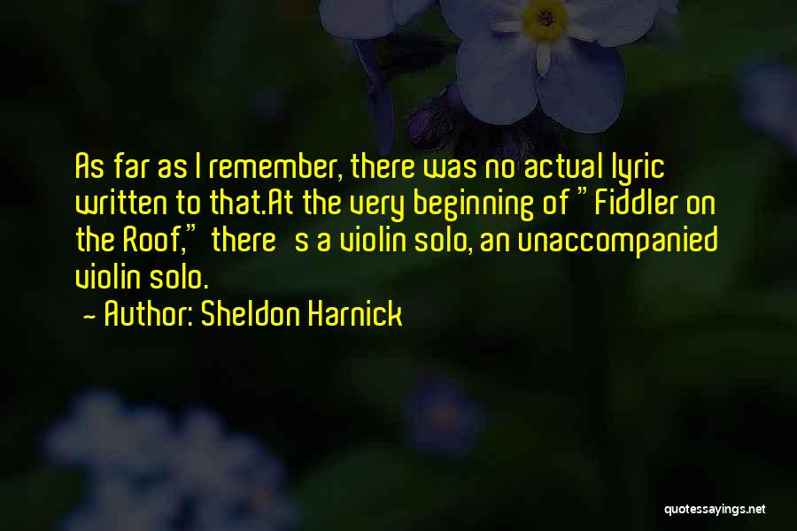 Sheldon Harnick Quotes: As Far As I Remember, There Was No Actual Lyric Written To That.at The Very Beginning Of Fiddler On The