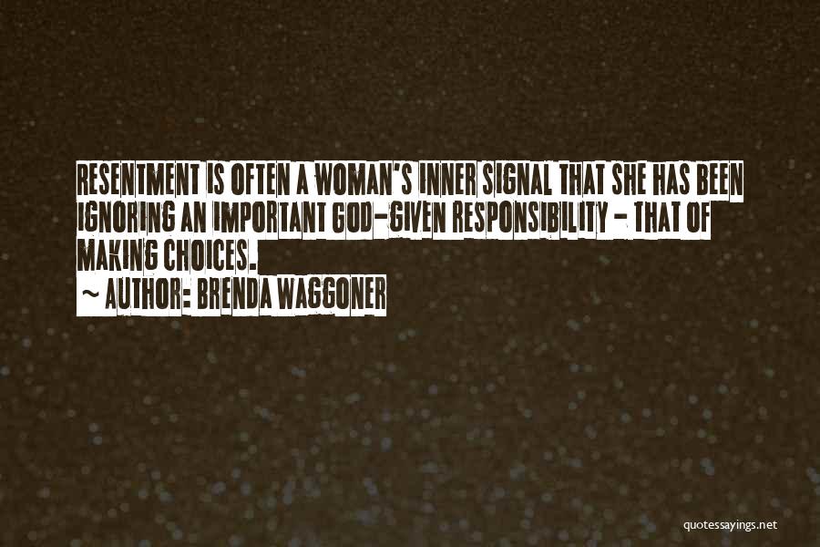 Brenda Waggoner Quotes: Resentment Is Often A Woman's Inner Signal That She Has Been Ignoring An Important God-given Responsibility - That Of Making