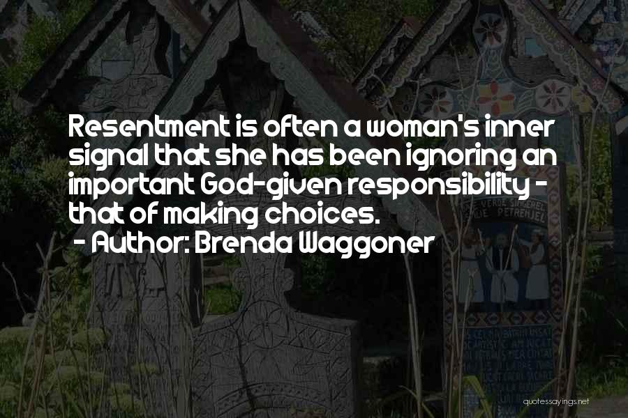 Brenda Waggoner Quotes: Resentment Is Often A Woman's Inner Signal That She Has Been Ignoring An Important God-given Responsibility - That Of Making