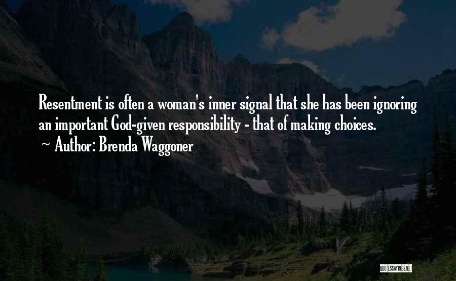 Brenda Waggoner Quotes: Resentment Is Often A Woman's Inner Signal That She Has Been Ignoring An Important God-given Responsibility - That Of Making