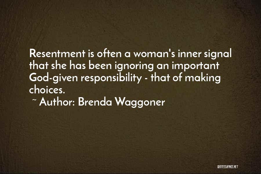 Brenda Waggoner Quotes: Resentment Is Often A Woman's Inner Signal That She Has Been Ignoring An Important God-given Responsibility - That Of Making