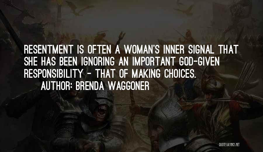 Brenda Waggoner Quotes: Resentment Is Often A Woman's Inner Signal That She Has Been Ignoring An Important God-given Responsibility - That Of Making