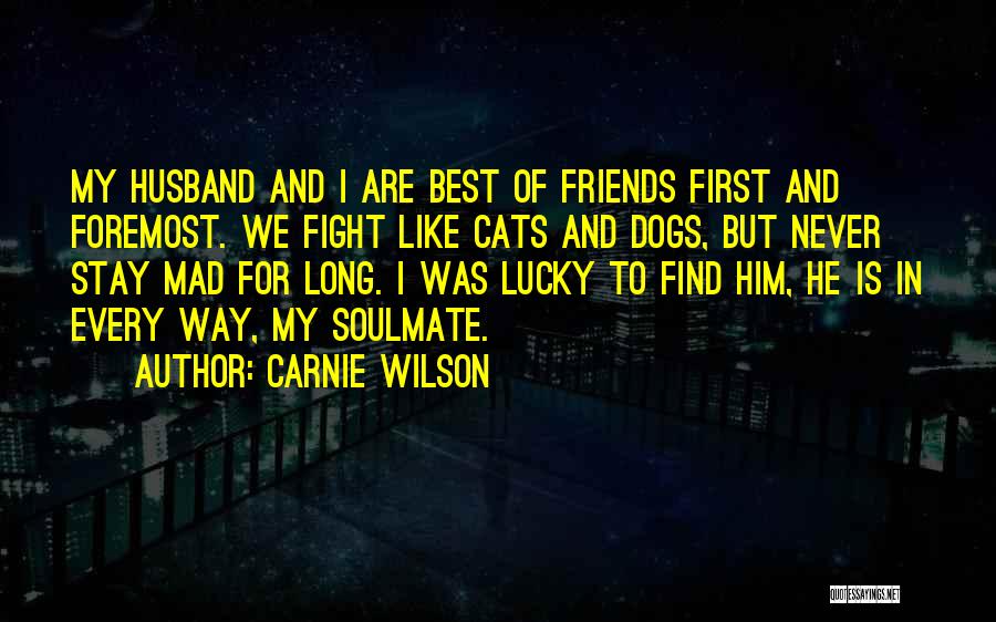 Carnie Wilson Quotes: My Husband And I Are Best Of Friends First And Foremost. We Fight Like Cats And Dogs, But Never Stay