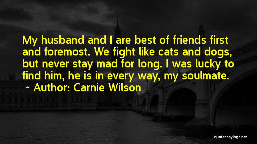 Carnie Wilson Quotes: My Husband And I Are Best Of Friends First And Foremost. We Fight Like Cats And Dogs, But Never Stay