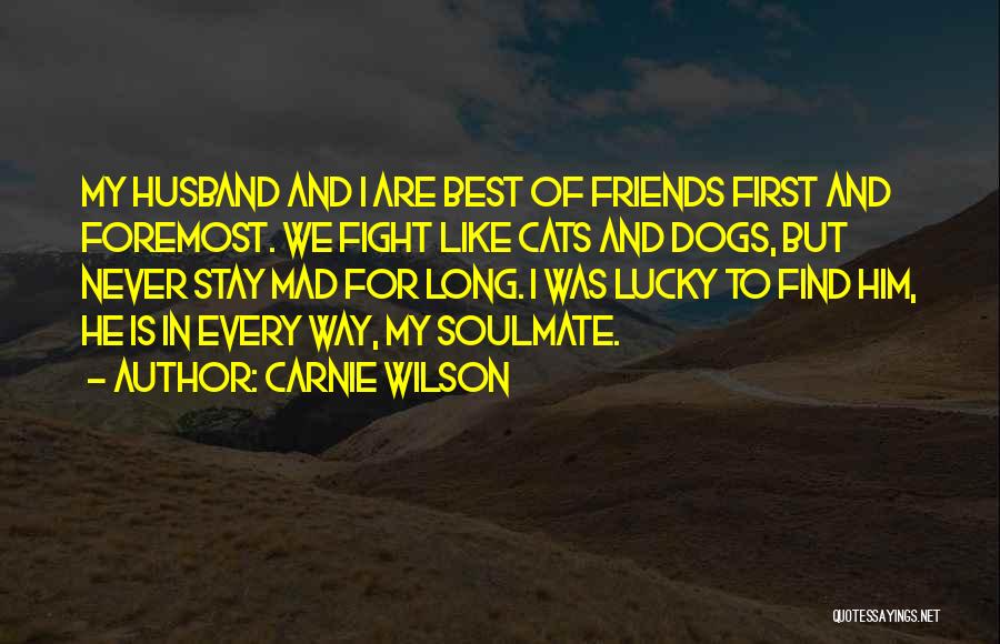 Carnie Wilson Quotes: My Husband And I Are Best Of Friends First And Foremost. We Fight Like Cats And Dogs, But Never Stay