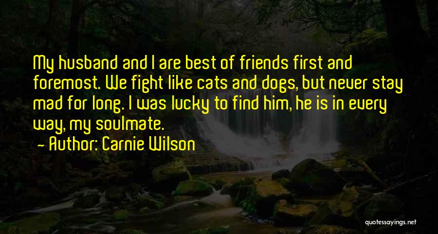 Carnie Wilson Quotes: My Husband And I Are Best Of Friends First And Foremost. We Fight Like Cats And Dogs, But Never Stay