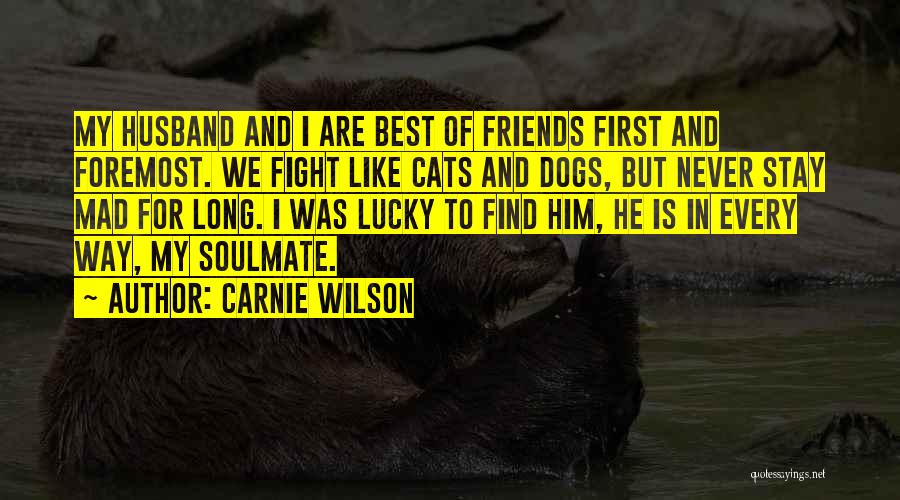 Carnie Wilson Quotes: My Husband And I Are Best Of Friends First And Foremost. We Fight Like Cats And Dogs, But Never Stay