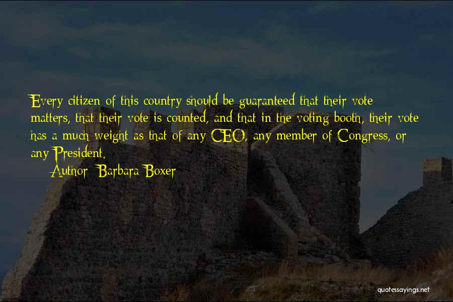 Barbara Boxer Quotes: Every Citizen Of This Country Should Be Guaranteed That Their Vote Matters, That Their Vote Is Counted, And That In