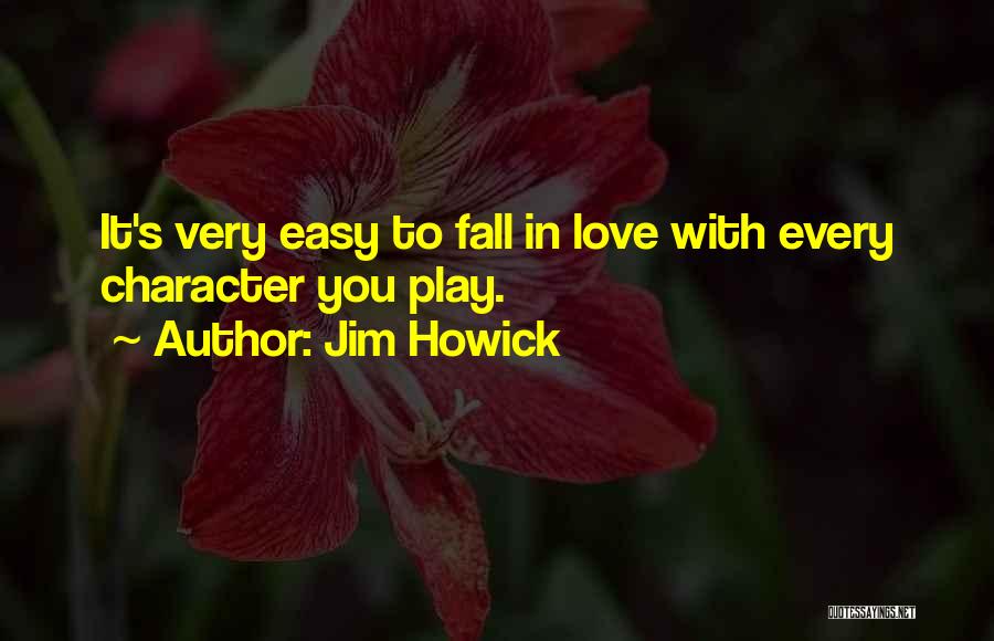 Jim Howick Quotes: It's Very Easy To Fall In Love With Every Character You Play.