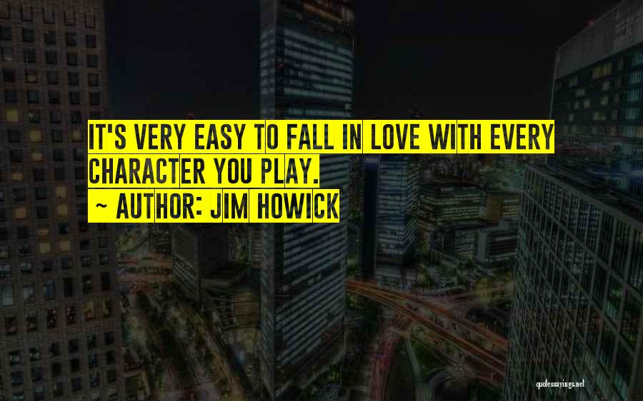 Jim Howick Quotes: It's Very Easy To Fall In Love With Every Character You Play.