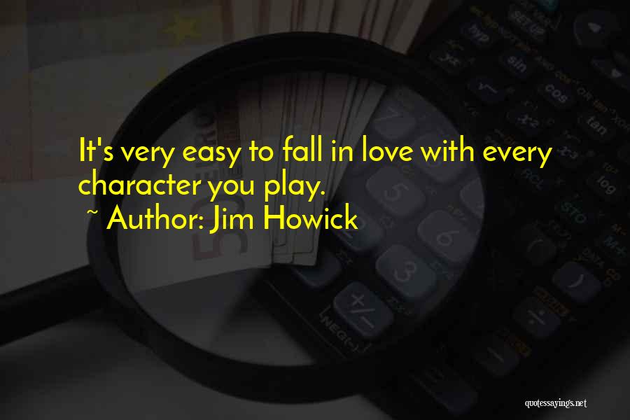 Jim Howick Quotes: It's Very Easy To Fall In Love With Every Character You Play.