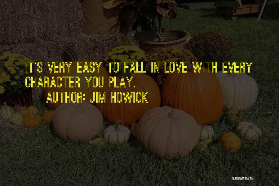 Jim Howick Quotes: It's Very Easy To Fall In Love With Every Character You Play.