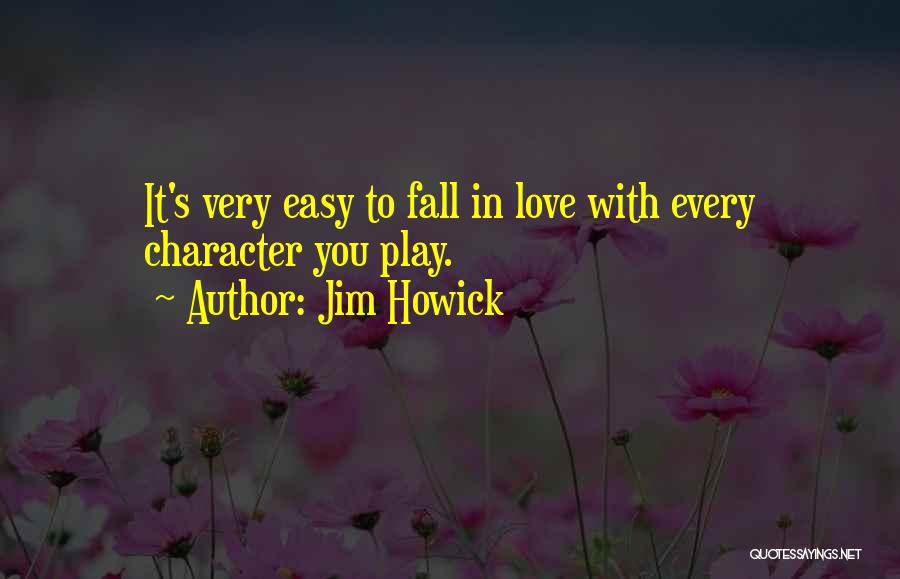 Jim Howick Quotes: It's Very Easy To Fall In Love With Every Character You Play.