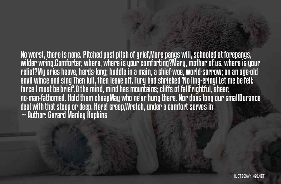 Gerard Manley Hopkins Quotes: No Worst, There Is None. Pitched Past Pitch Of Grief,more Pangs Will, Schooled At Forepangs, Wilder Wring.comforter, Where, Where Is
