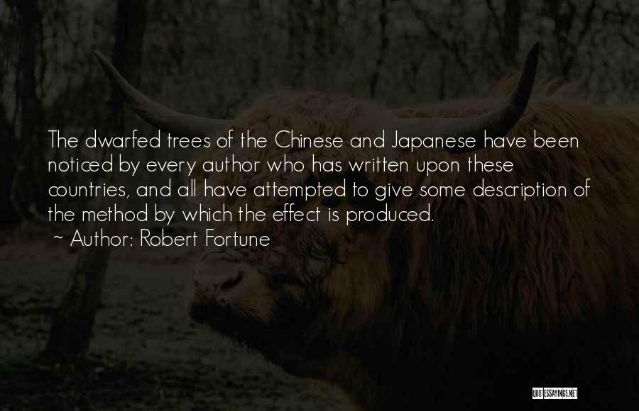 Robert Fortune Quotes: The Dwarfed Trees Of The Chinese And Japanese Have Been Noticed By Every Author Who Has Written Upon These Countries,