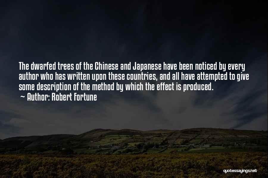 Robert Fortune Quotes: The Dwarfed Trees Of The Chinese And Japanese Have Been Noticed By Every Author Who Has Written Upon These Countries,