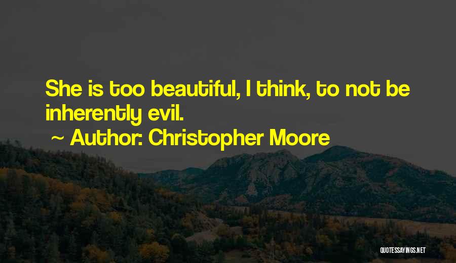 Christopher Moore Quotes: She Is Too Beautiful, I Think, To Not Be Inherently Evil.