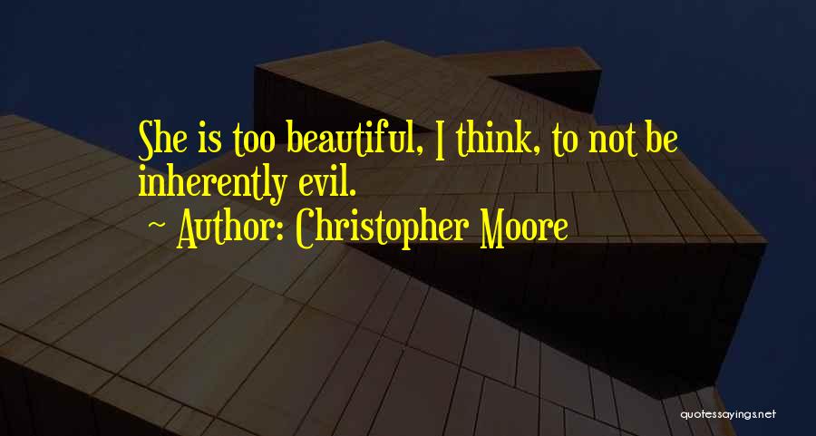 Christopher Moore Quotes: She Is Too Beautiful, I Think, To Not Be Inherently Evil.