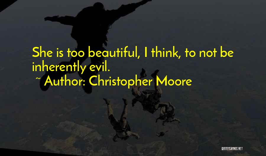 Christopher Moore Quotes: She Is Too Beautiful, I Think, To Not Be Inherently Evil.