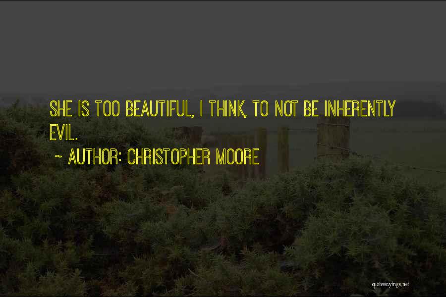 Christopher Moore Quotes: She Is Too Beautiful, I Think, To Not Be Inherently Evil.