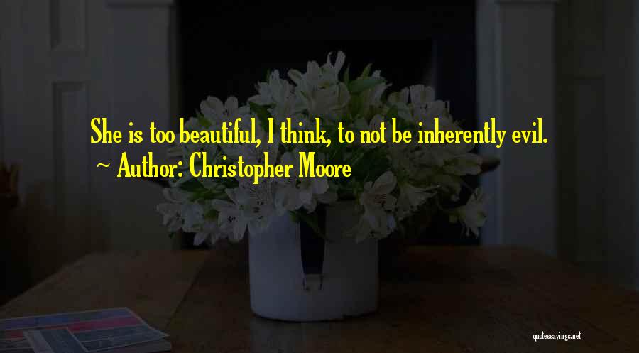 Christopher Moore Quotes: She Is Too Beautiful, I Think, To Not Be Inherently Evil.
