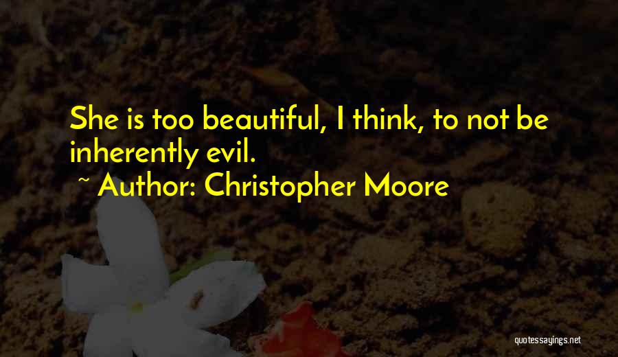 Christopher Moore Quotes: She Is Too Beautiful, I Think, To Not Be Inherently Evil.