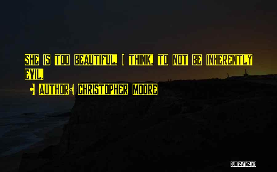 Christopher Moore Quotes: She Is Too Beautiful, I Think, To Not Be Inherently Evil.