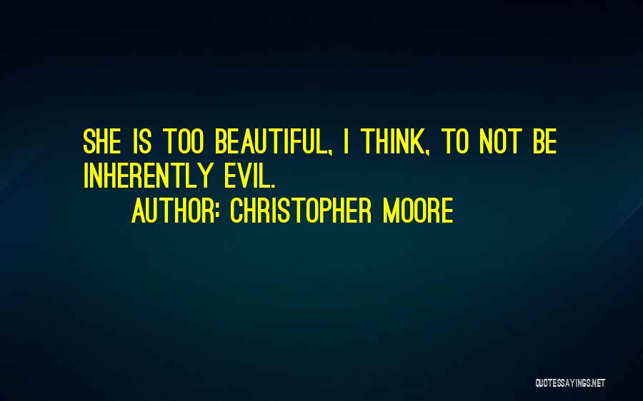 Christopher Moore Quotes: She Is Too Beautiful, I Think, To Not Be Inherently Evil.